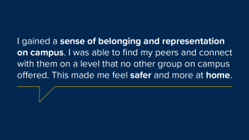 "I gained a sense of belonging and representation on campus."